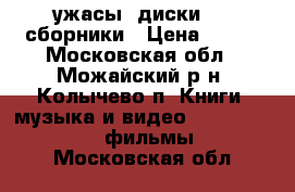           ужасы! диски DVD сборники › Цена ­ 350 - Московская обл., Можайский р-н, Колычево п. Книги, музыка и видео » DVD, Blue Ray, фильмы   . Московская обл.